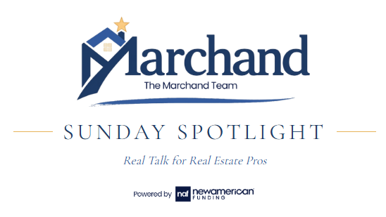 The Marchand Team — Sunday Spotlight: Real Talk for Real Estate Pros. Powered by New American Funding