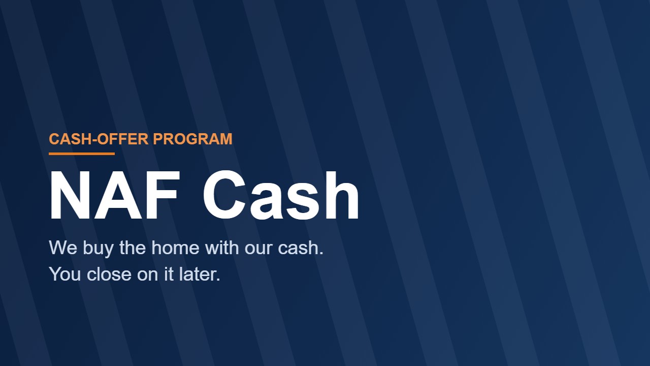 NAF Cash - we buy the home with our cash, you close on it later